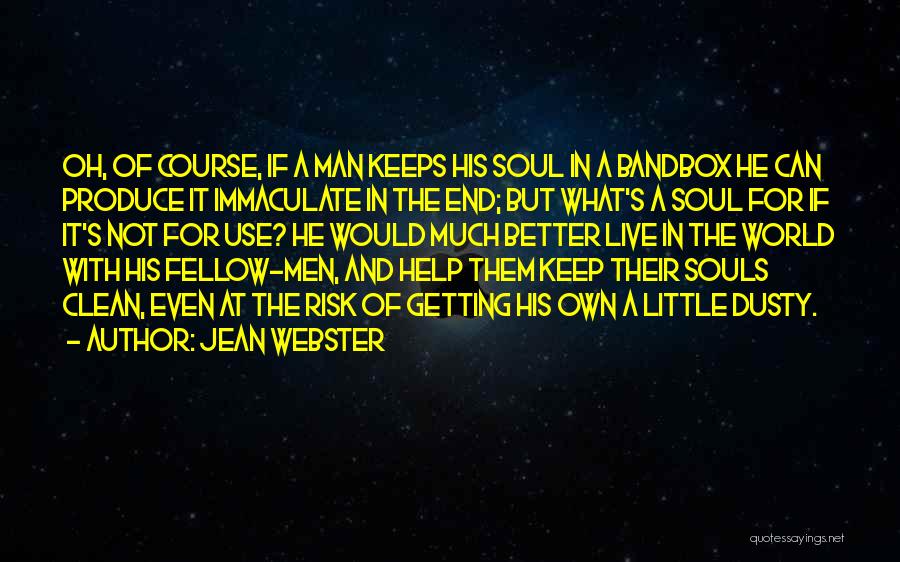 Jean Webster Quotes: Oh, Of Course, If A Man Keeps His Soul In A Bandbox He Can Produce It Immaculate In The End;