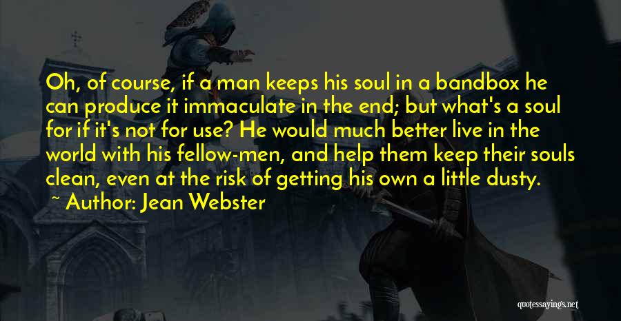 Jean Webster Quotes: Oh, Of Course, If A Man Keeps His Soul In A Bandbox He Can Produce It Immaculate In The End;