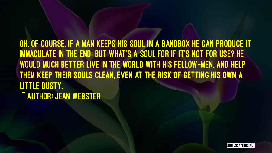 Jean Webster Quotes: Oh, Of Course, If A Man Keeps His Soul In A Bandbox He Can Produce It Immaculate In The End;