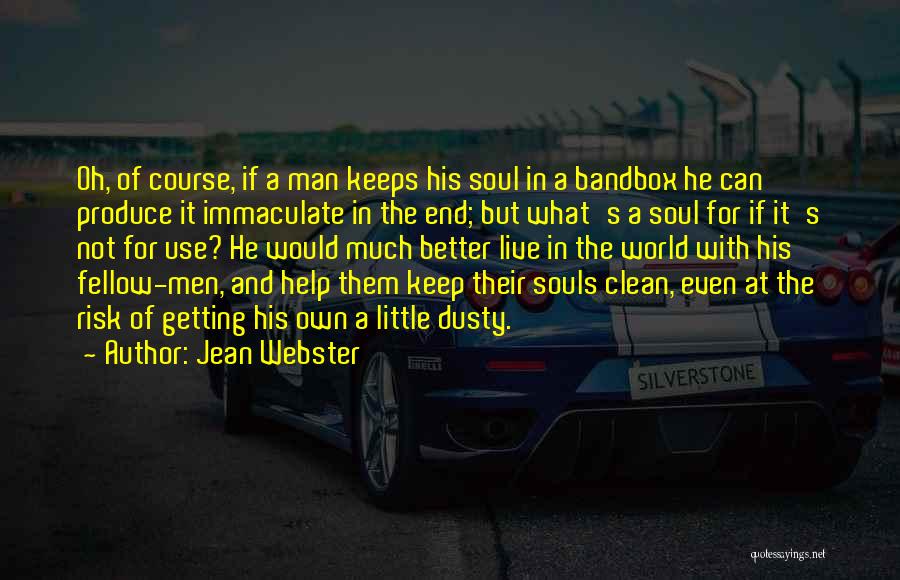 Jean Webster Quotes: Oh, Of Course, If A Man Keeps His Soul In A Bandbox He Can Produce It Immaculate In The End;