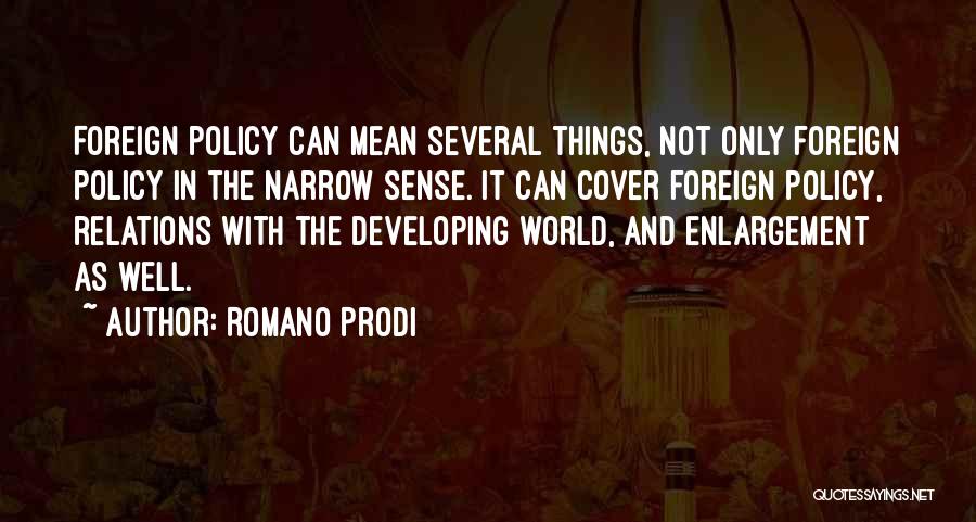 Romano Prodi Quotes: Foreign Policy Can Mean Several Things, Not Only Foreign Policy In The Narrow Sense. It Can Cover Foreign Policy, Relations