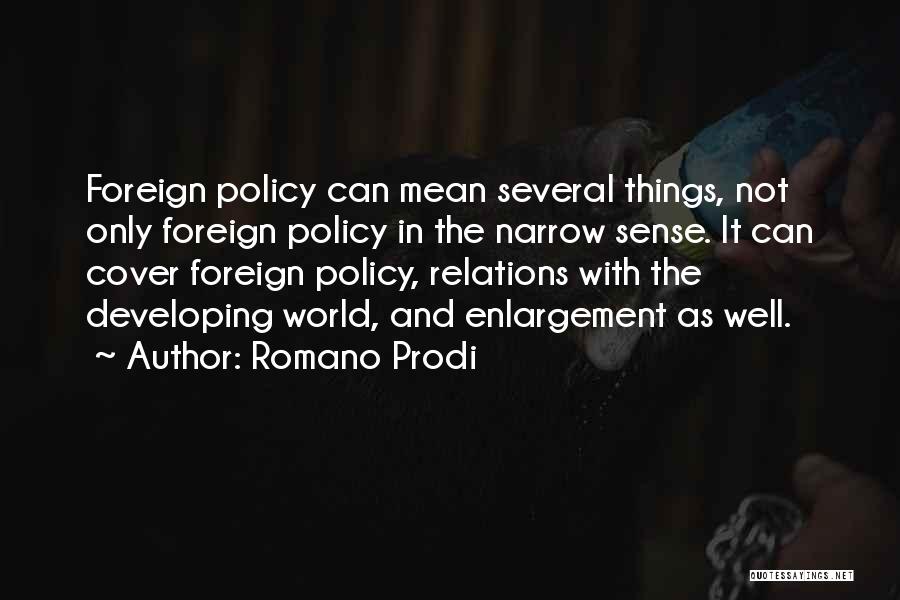 Romano Prodi Quotes: Foreign Policy Can Mean Several Things, Not Only Foreign Policy In The Narrow Sense. It Can Cover Foreign Policy, Relations