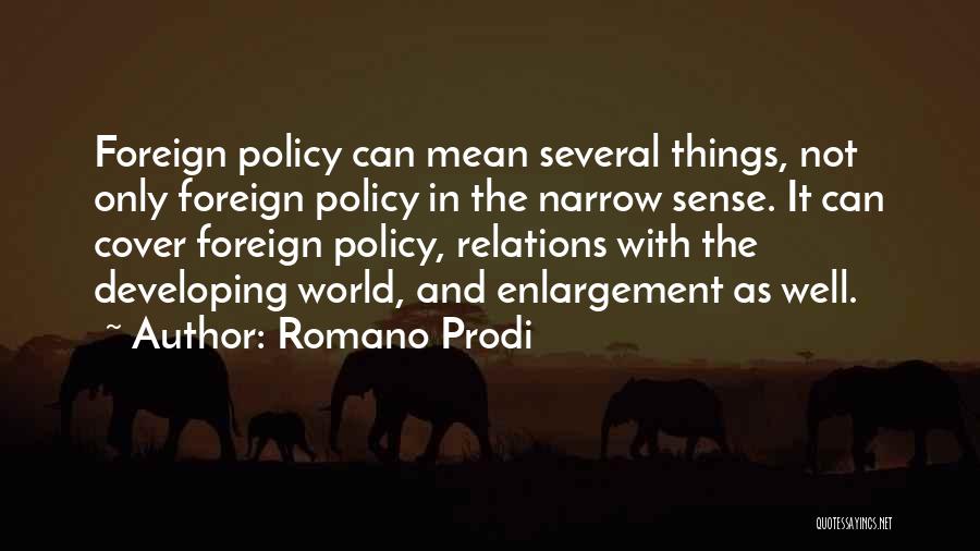 Romano Prodi Quotes: Foreign Policy Can Mean Several Things, Not Only Foreign Policy In The Narrow Sense. It Can Cover Foreign Policy, Relations