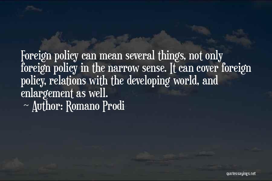 Romano Prodi Quotes: Foreign Policy Can Mean Several Things, Not Only Foreign Policy In The Narrow Sense. It Can Cover Foreign Policy, Relations