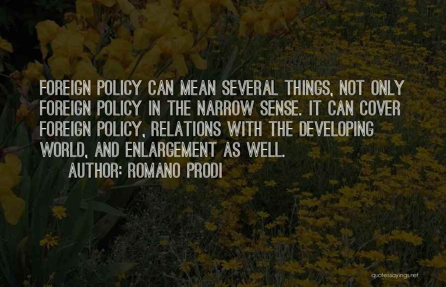 Romano Prodi Quotes: Foreign Policy Can Mean Several Things, Not Only Foreign Policy In The Narrow Sense. It Can Cover Foreign Policy, Relations