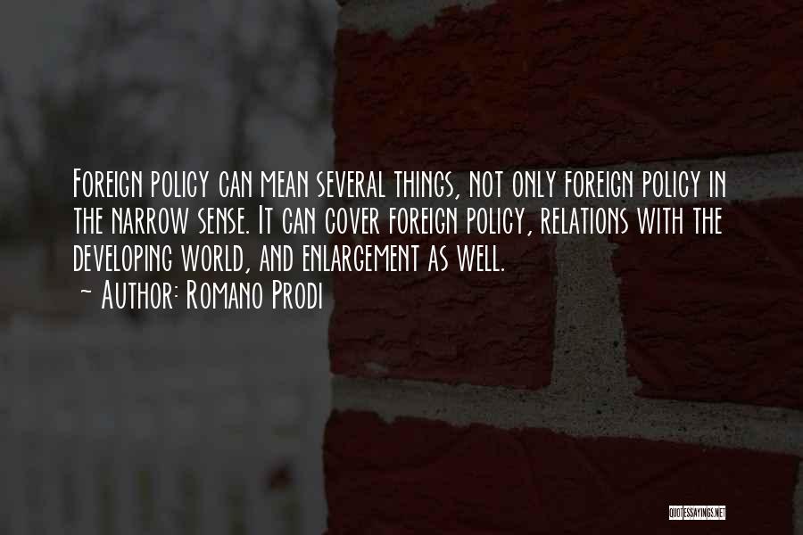 Romano Prodi Quotes: Foreign Policy Can Mean Several Things, Not Only Foreign Policy In The Narrow Sense. It Can Cover Foreign Policy, Relations