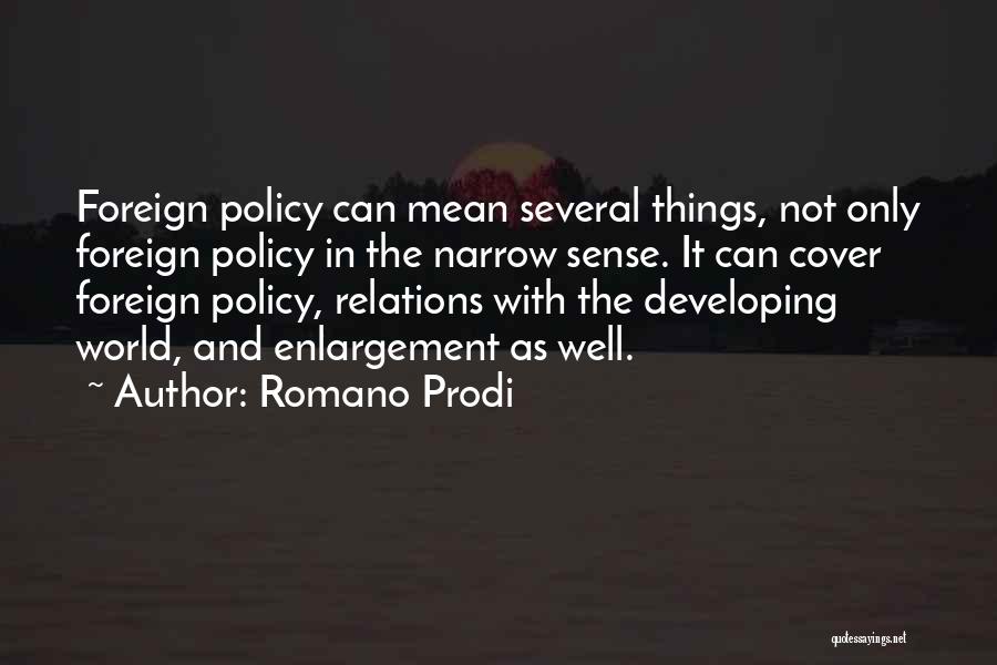 Romano Prodi Quotes: Foreign Policy Can Mean Several Things, Not Only Foreign Policy In The Narrow Sense. It Can Cover Foreign Policy, Relations