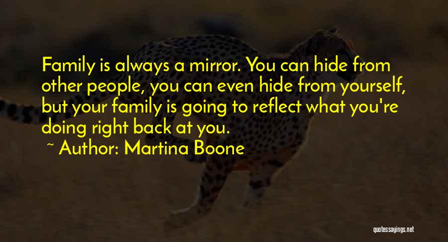 Martina Boone Quotes: Family Is Always A Mirror. You Can Hide From Other People, You Can Even Hide From Yourself, But Your Family