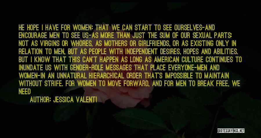 Jessica Valenti Quotes: He Hope I Have For Women: That We Can Start To See Ourselves-and Encourage Men To See Us-as More Than