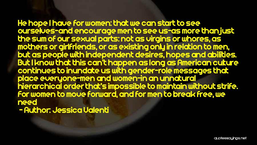 Jessica Valenti Quotes: He Hope I Have For Women: That We Can Start To See Ourselves-and Encourage Men To See Us-as More Than