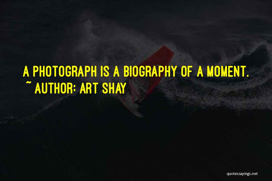 Art Shay Quotes: A Photograph Is A Biography Of A Moment.