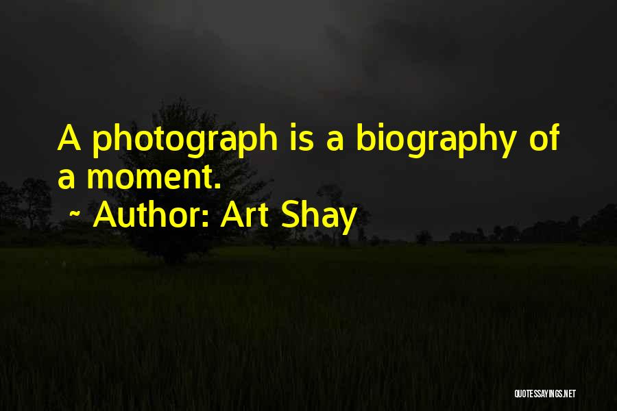 Art Shay Quotes: A Photograph Is A Biography Of A Moment.