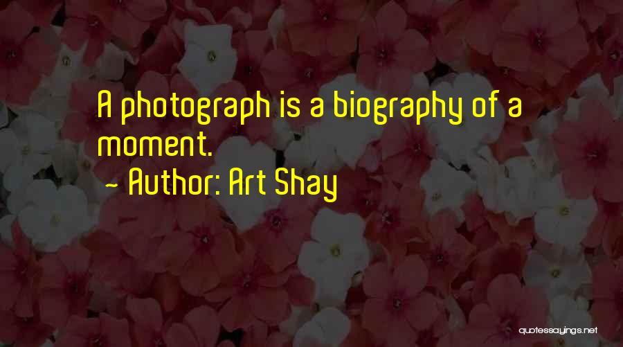 Art Shay Quotes: A Photograph Is A Biography Of A Moment.