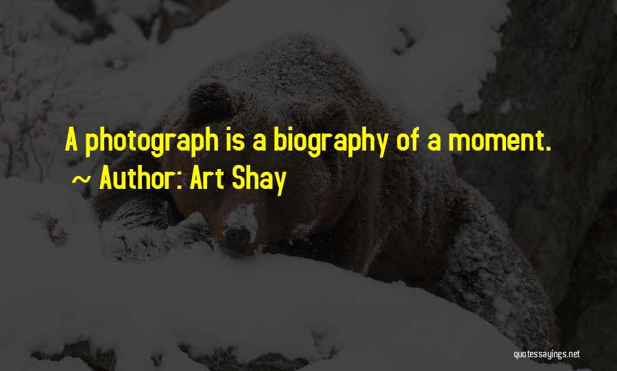 Art Shay Quotes: A Photograph Is A Biography Of A Moment.