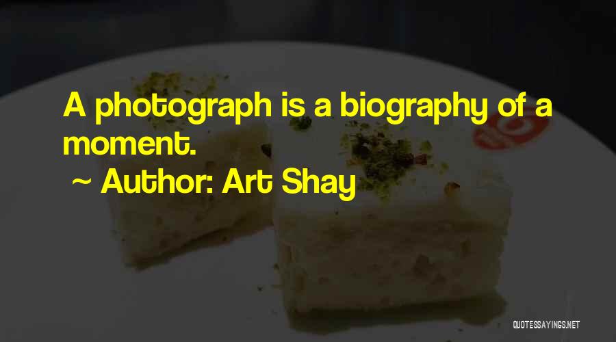 Art Shay Quotes: A Photograph Is A Biography Of A Moment.