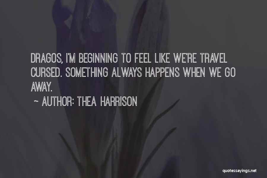 Thea Harrison Quotes: Dragos, I'm Beginning To Feel Like We're Travel Cursed. Something Always Happens When We Go Away.