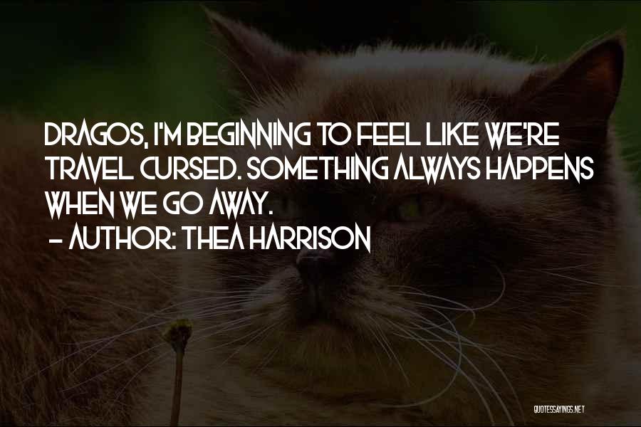 Thea Harrison Quotes: Dragos, I'm Beginning To Feel Like We're Travel Cursed. Something Always Happens When We Go Away.