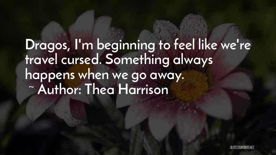 Thea Harrison Quotes: Dragos, I'm Beginning To Feel Like We're Travel Cursed. Something Always Happens When We Go Away.