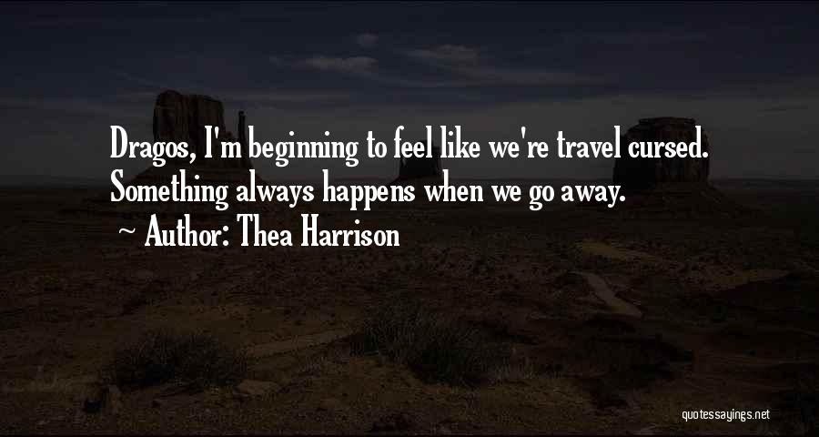 Thea Harrison Quotes: Dragos, I'm Beginning To Feel Like We're Travel Cursed. Something Always Happens When We Go Away.