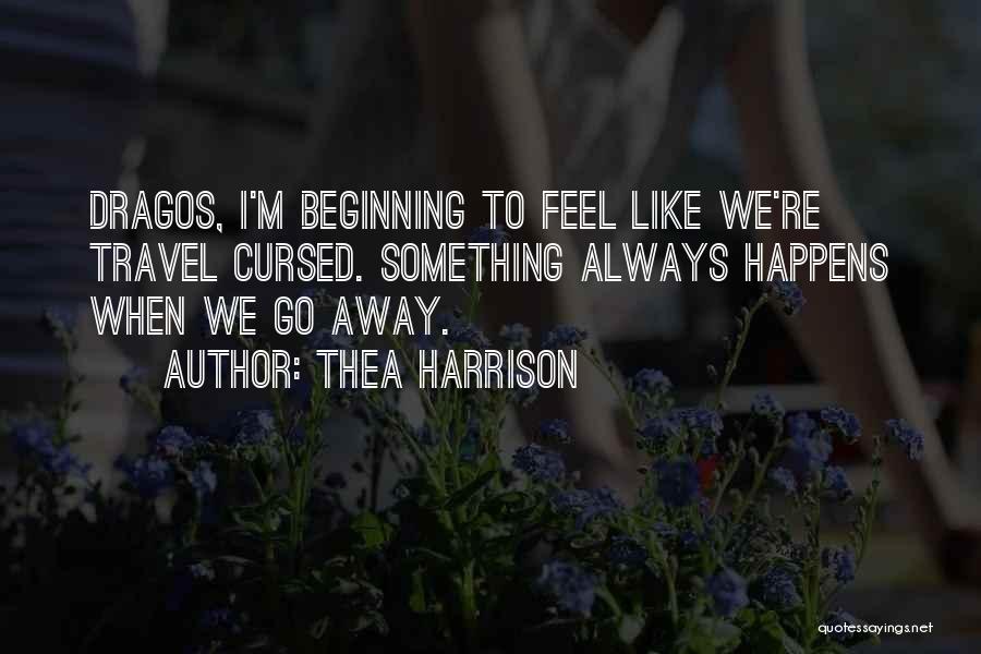 Thea Harrison Quotes: Dragos, I'm Beginning To Feel Like We're Travel Cursed. Something Always Happens When We Go Away.