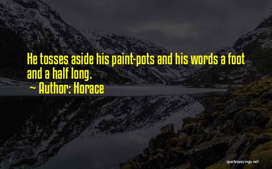 Horace Quotes: He Tosses Aside His Paint-pots And His Words A Foot And A Half Long.