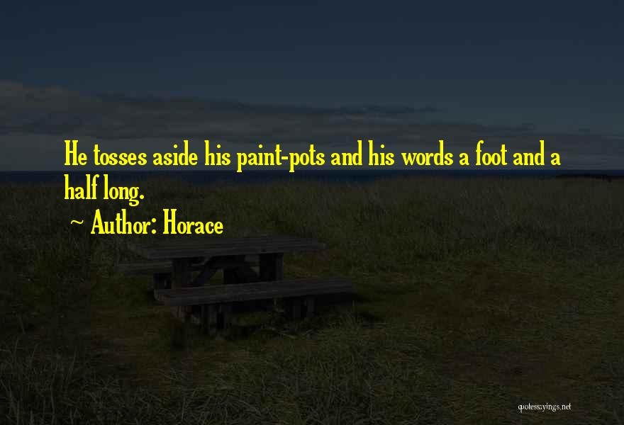 Horace Quotes: He Tosses Aside His Paint-pots And His Words A Foot And A Half Long.