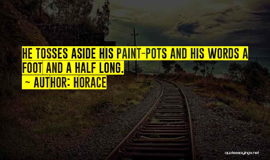 Horace Quotes: He Tosses Aside His Paint-pots And His Words A Foot And A Half Long.