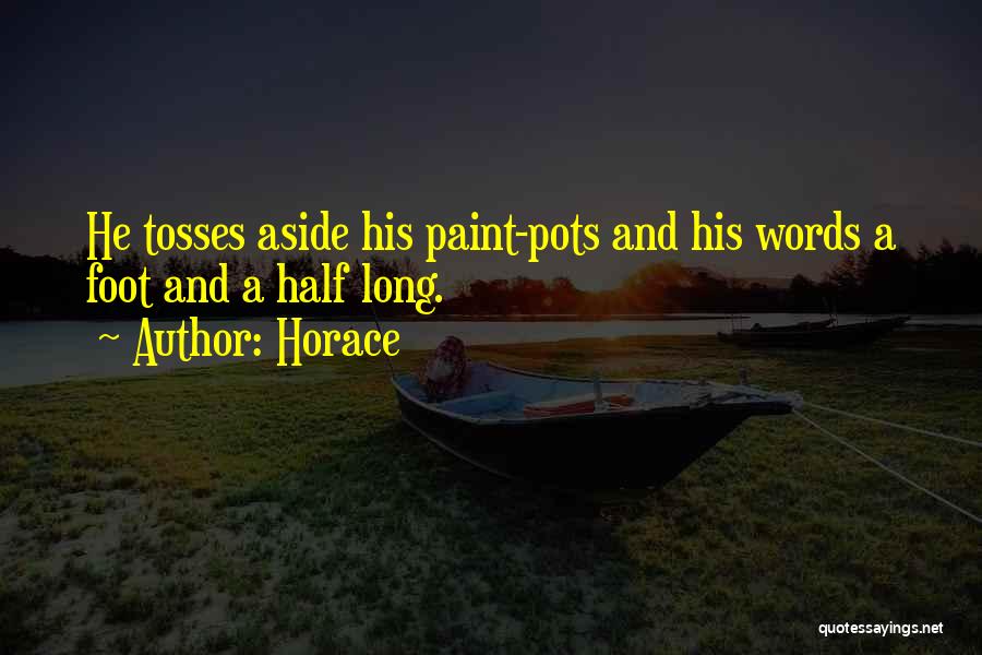 Horace Quotes: He Tosses Aside His Paint-pots And His Words A Foot And A Half Long.