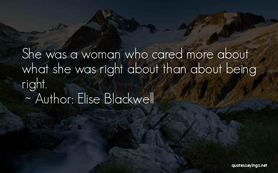 Elise Blackwell Quotes: She Was A Woman Who Cared More About What She Was Right About Than About Being Right.