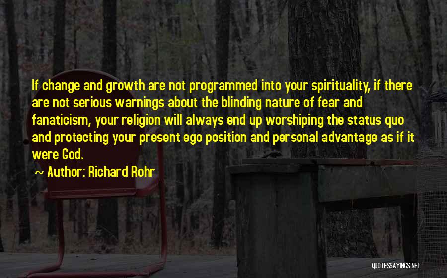 Richard Rohr Quotes: If Change And Growth Are Not Programmed Into Your Spirituality, If There Are Not Serious Warnings About The Blinding Nature