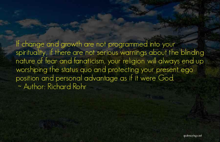 Richard Rohr Quotes: If Change And Growth Are Not Programmed Into Your Spirituality, If There Are Not Serious Warnings About The Blinding Nature