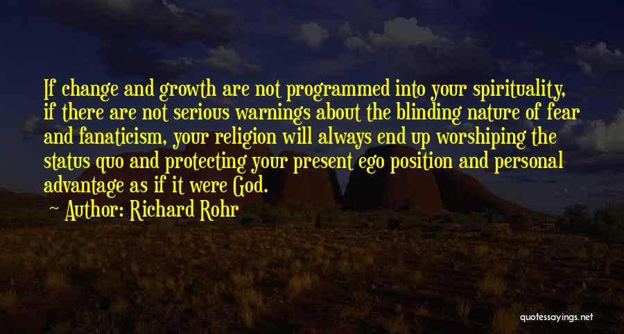 Richard Rohr Quotes: If Change And Growth Are Not Programmed Into Your Spirituality, If There Are Not Serious Warnings About The Blinding Nature