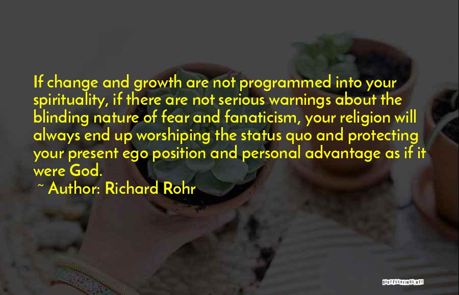 Richard Rohr Quotes: If Change And Growth Are Not Programmed Into Your Spirituality, If There Are Not Serious Warnings About The Blinding Nature