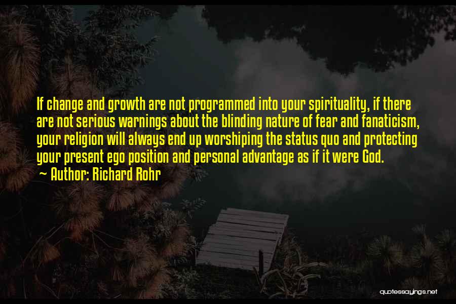 Richard Rohr Quotes: If Change And Growth Are Not Programmed Into Your Spirituality, If There Are Not Serious Warnings About The Blinding Nature