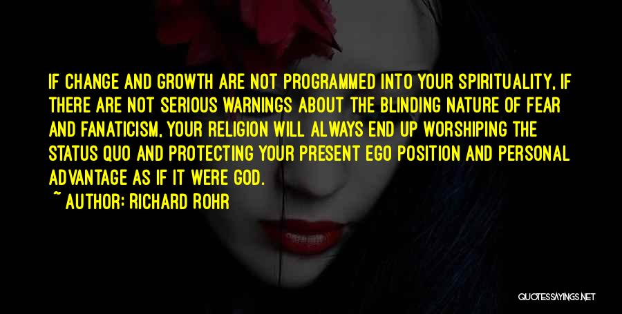 Richard Rohr Quotes: If Change And Growth Are Not Programmed Into Your Spirituality, If There Are Not Serious Warnings About The Blinding Nature