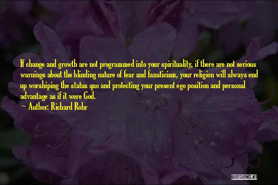 Richard Rohr Quotes: If Change And Growth Are Not Programmed Into Your Spirituality, If There Are Not Serious Warnings About The Blinding Nature