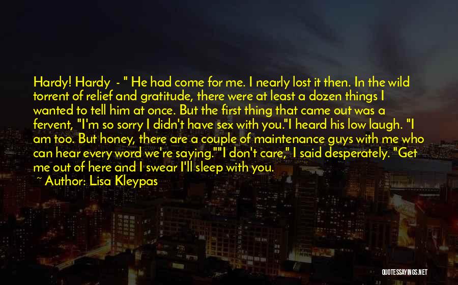 Lisa Kleypas Quotes: Hardy! Hardy - He Had Come For Me. I Nearly Lost It Then. In The Wild Torrent Of Relief And