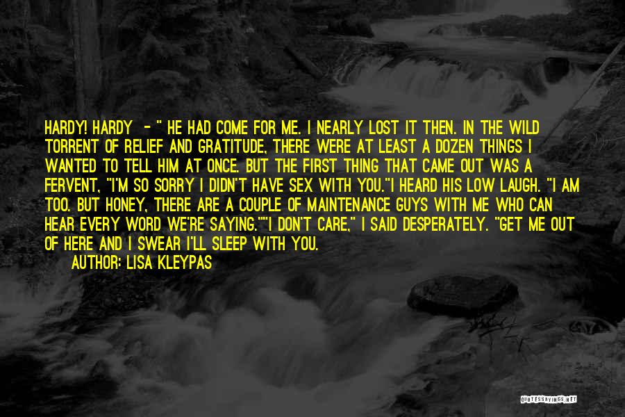 Lisa Kleypas Quotes: Hardy! Hardy - He Had Come For Me. I Nearly Lost It Then. In The Wild Torrent Of Relief And