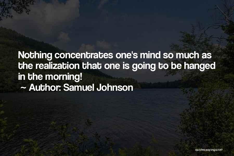 Samuel Johnson Quotes: Nothing Concentrates One's Mind So Much As The Realization That One Is Going To Be Hanged In The Morning!
