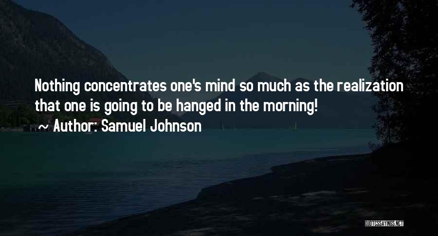 Samuel Johnson Quotes: Nothing Concentrates One's Mind So Much As The Realization That One Is Going To Be Hanged In The Morning!