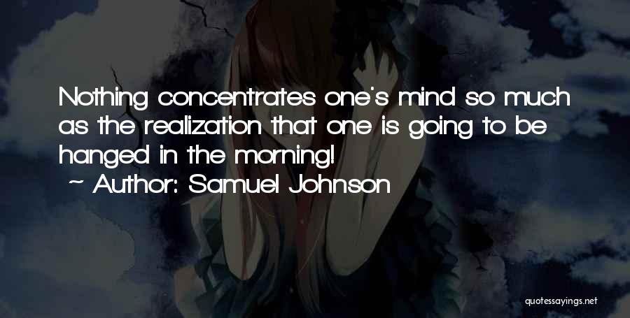 Samuel Johnson Quotes: Nothing Concentrates One's Mind So Much As The Realization That One Is Going To Be Hanged In The Morning!