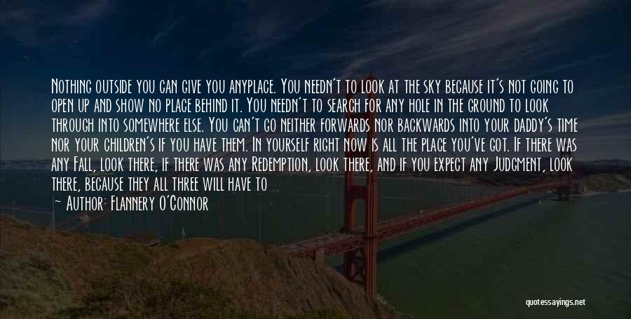 Flannery O'Connor Quotes: Nothing Outside You Can Give You Anyplace. You Needn't To Look At The Sky Because It's Not Going To Open