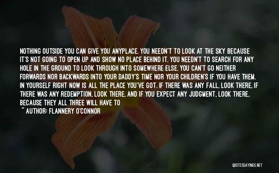 Flannery O'Connor Quotes: Nothing Outside You Can Give You Anyplace. You Needn't To Look At The Sky Because It's Not Going To Open