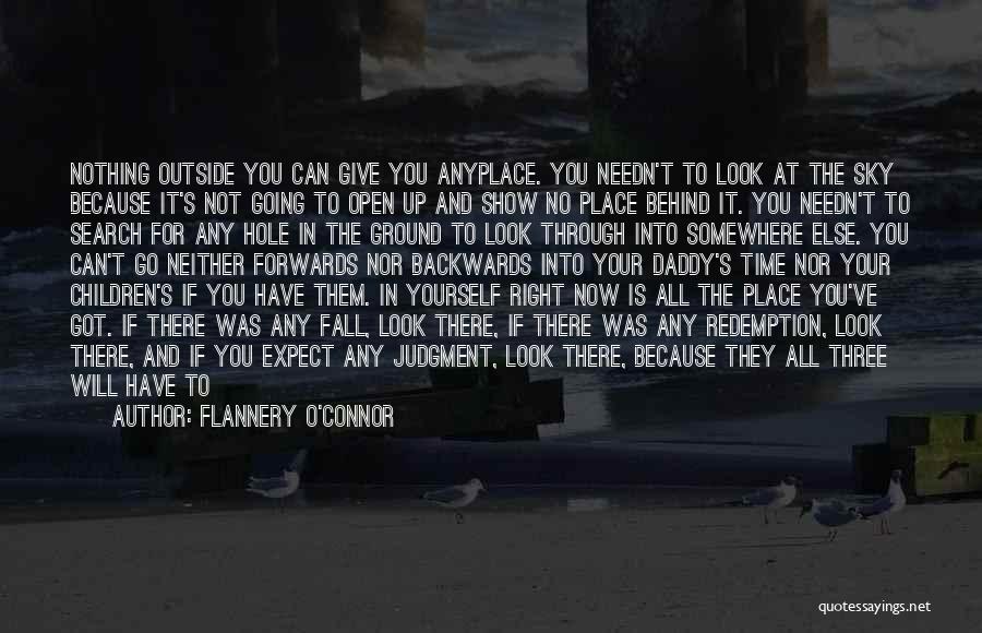 Flannery O'Connor Quotes: Nothing Outside You Can Give You Anyplace. You Needn't To Look At The Sky Because It's Not Going To Open