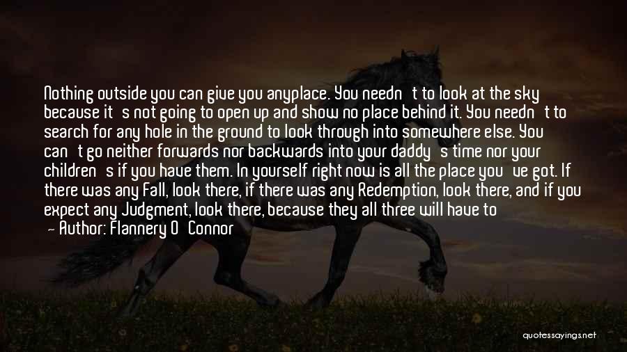 Flannery O'Connor Quotes: Nothing Outside You Can Give You Anyplace. You Needn't To Look At The Sky Because It's Not Going To Open