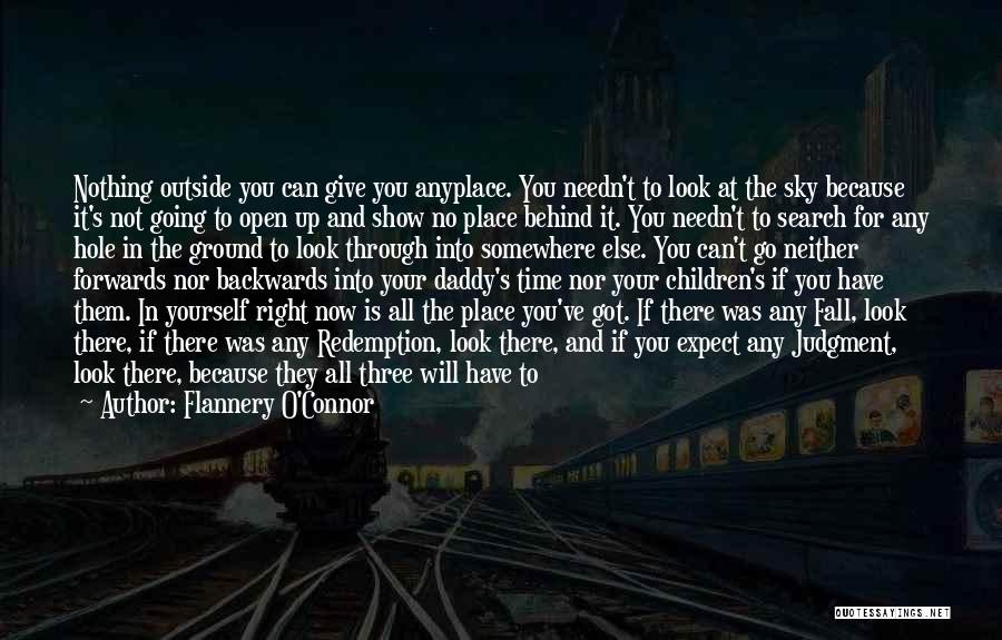 Flannery O'Connor Quotes: Nothing Outside You Can Give You Anyplace. You Needn't To Look At The Sky Because It's Not Going To Open