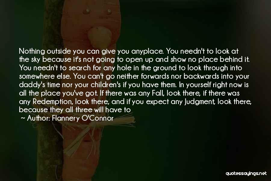 Flannery O'Connor Quotes: Nothing Outside You Can Give You Anyplace. You Needn't To Look At The Sky Because It's Not Going To Open