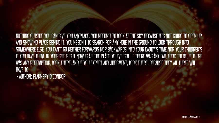 Flannery O'Connor Quotes: Nothing Outside You Can Give You Anyplace. You Needn't To Look At The Sky Because It's Not Going To Open