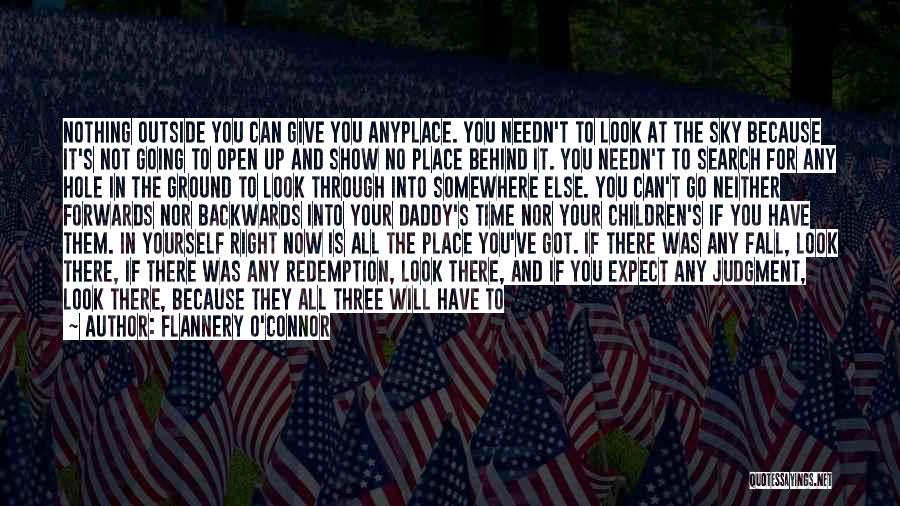 Flannery O'Connor Quotes: Nothing Outside You Can Give You Anyplace. You Needn't To Look At The Sky Because It's Not Going To Open
