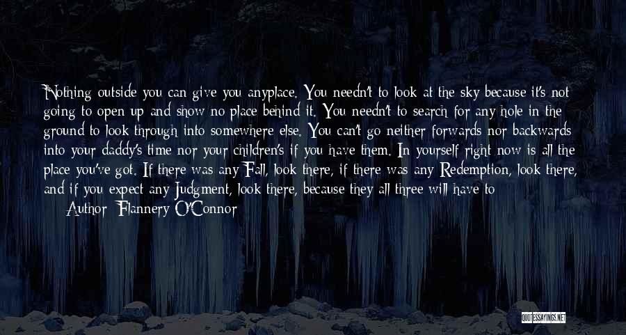 Flannery O'Connor Quotes: Nothing Outside You Can Give You Anyplace. You Needn't To Look At The Sky Because It's Not Going To Open